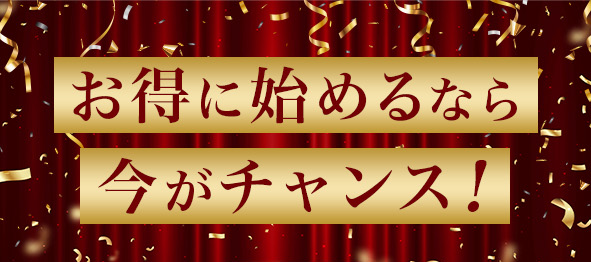 お得に始めるなら
今がチャンス！